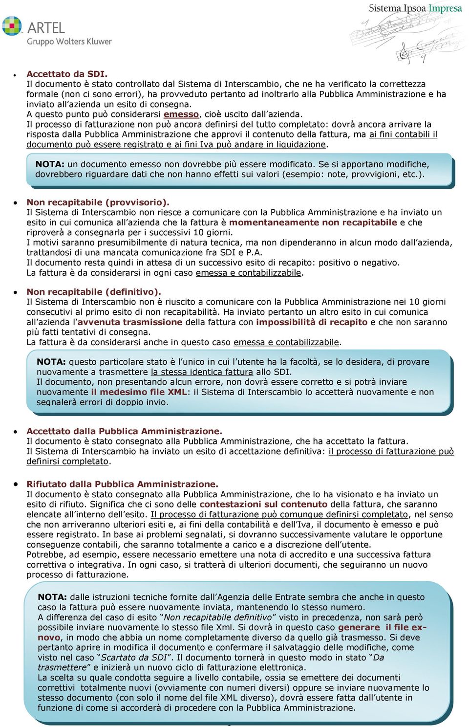 inviato all azienda un esito di consegna. A questo punto può considerarsi emesso, cioè uscito dall azienda.