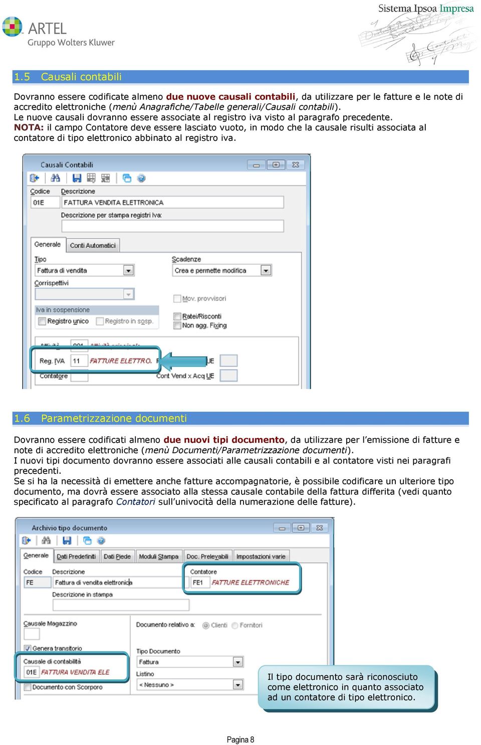 NOTA: il campo Contatore deve essere lasciato vuoto, in modo che la causale risulti associata al contatore di tipo elettronico abbinato al registro iva. 1.