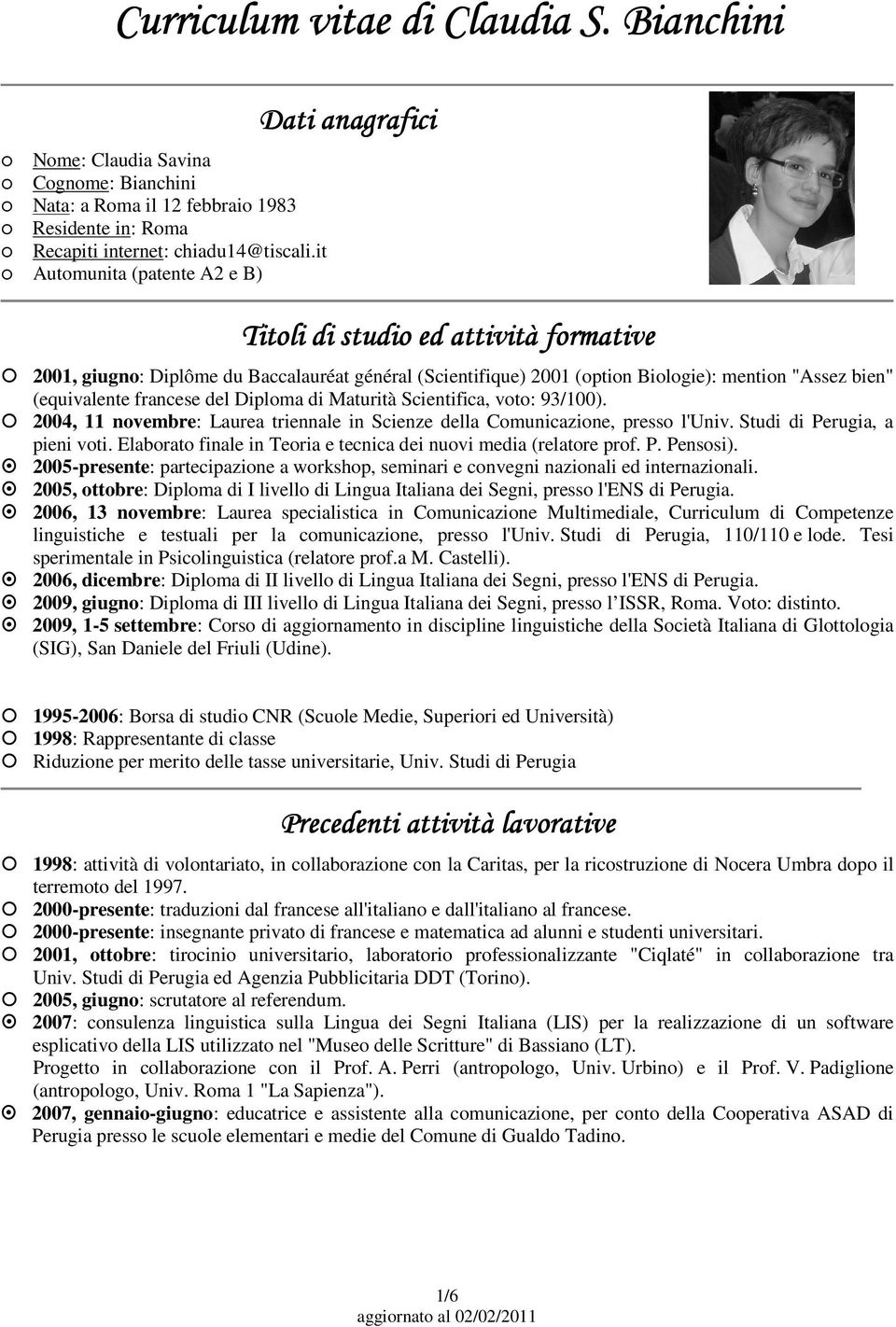 (equivalente francese del Diploma di Maturità Scientifica, voto: 93/100). 2004, 11 novembre: Laurea triennale in Scienze della Comunicazione, presso l'univ. Studi di Perugia, a pieni voti.