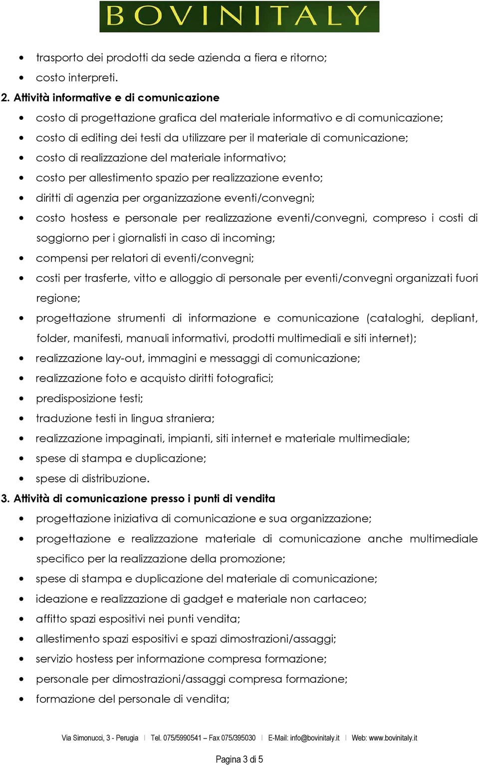 di realizzazione del materiale informativo; costo per allestimento spazio per realizzazione evento; diritti di agenzia per organizzazione eventi/convegni; costo hostess e personale per realizzazione