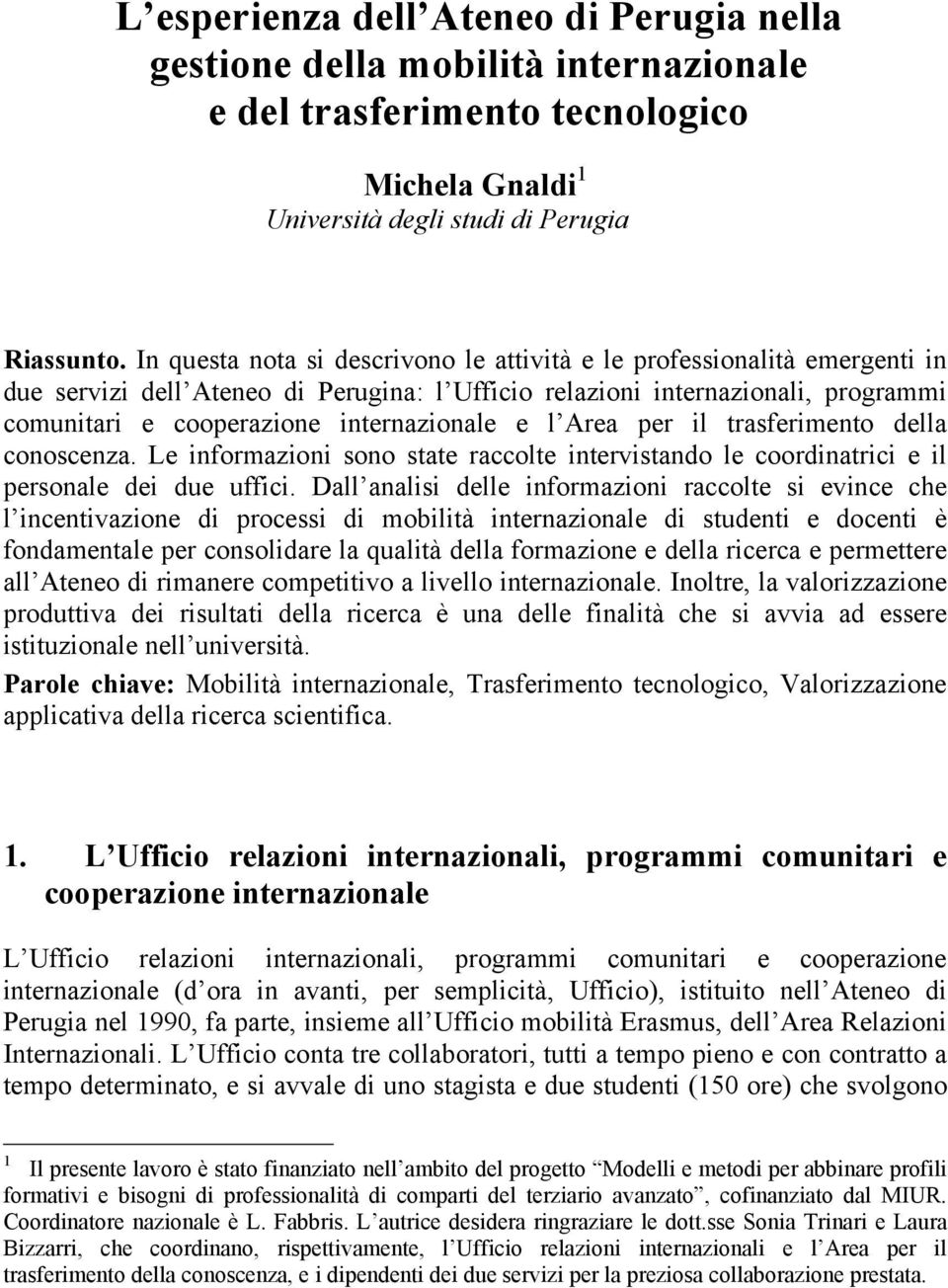 e l Area per il trasferimento della conoscenza. Le informazioni sono state raccolte intervistando le coordinatrici e il personale dei due uffici.