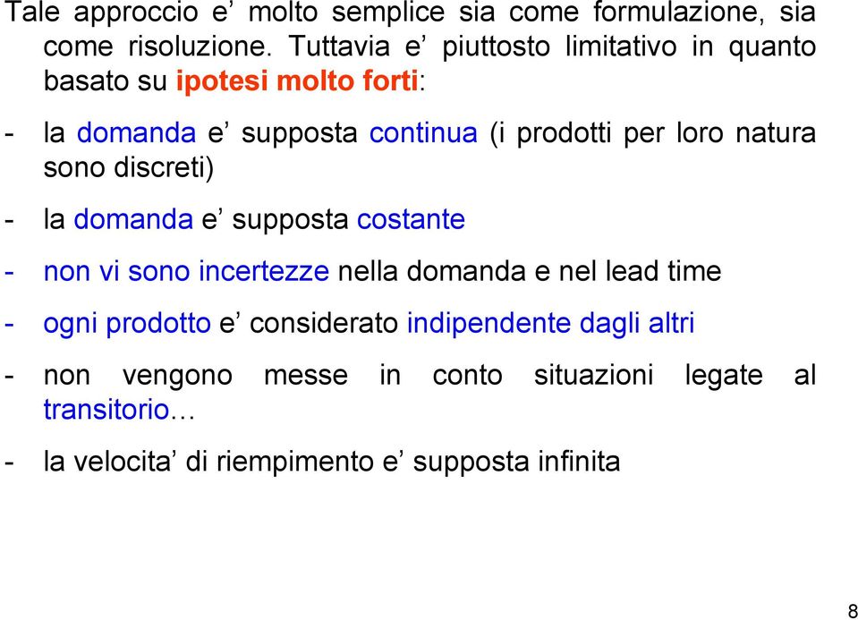 per loro natura sono discreti) - la domanda e supposta costante - non vi sono incertezze nella domanda e nel lead time -