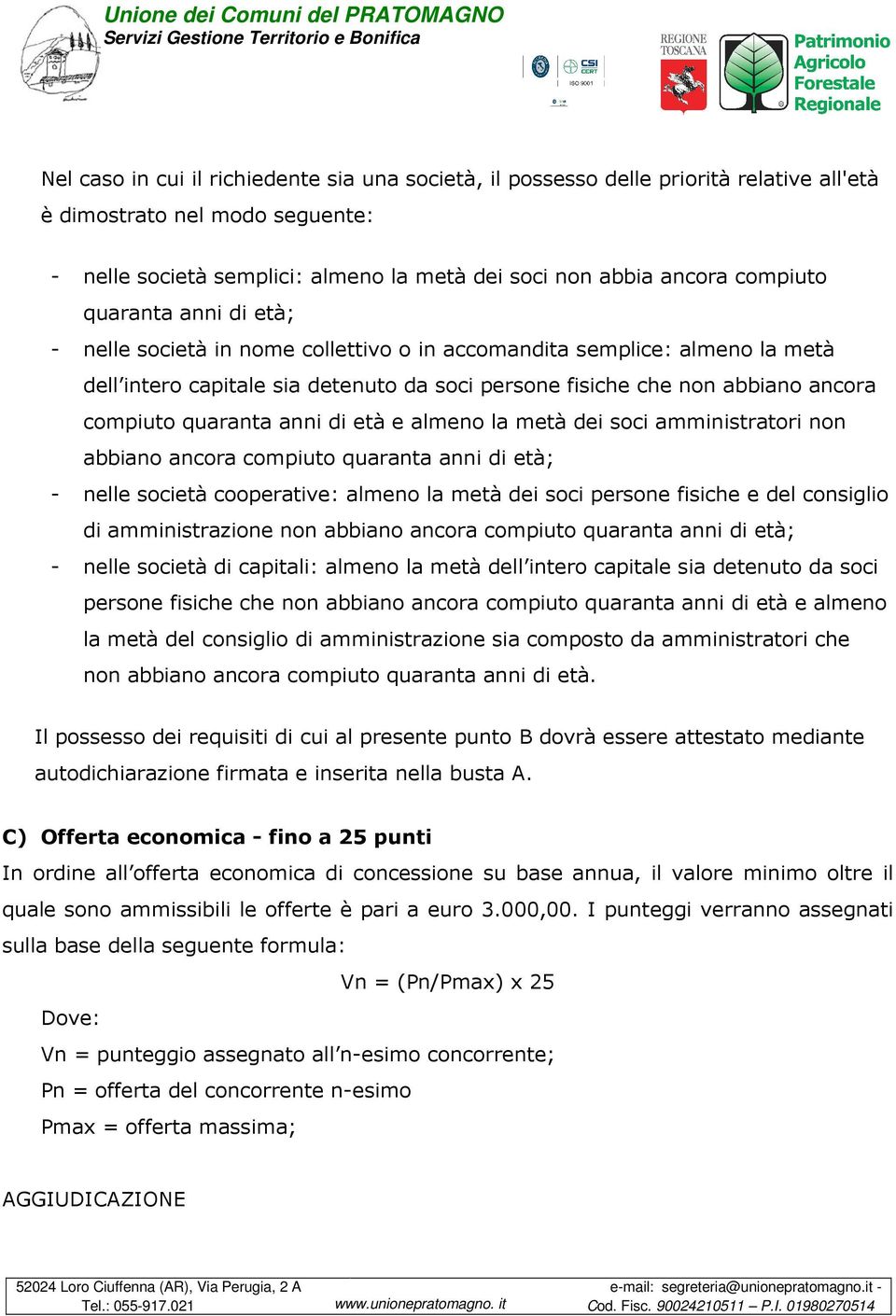 anni di età e almeno la metà dei soci amministratori non abbiano ancora compiuto quaranta anni di età; - nelle società cooperative: almeno la metà dei soci persone fisiche e del consiglio di