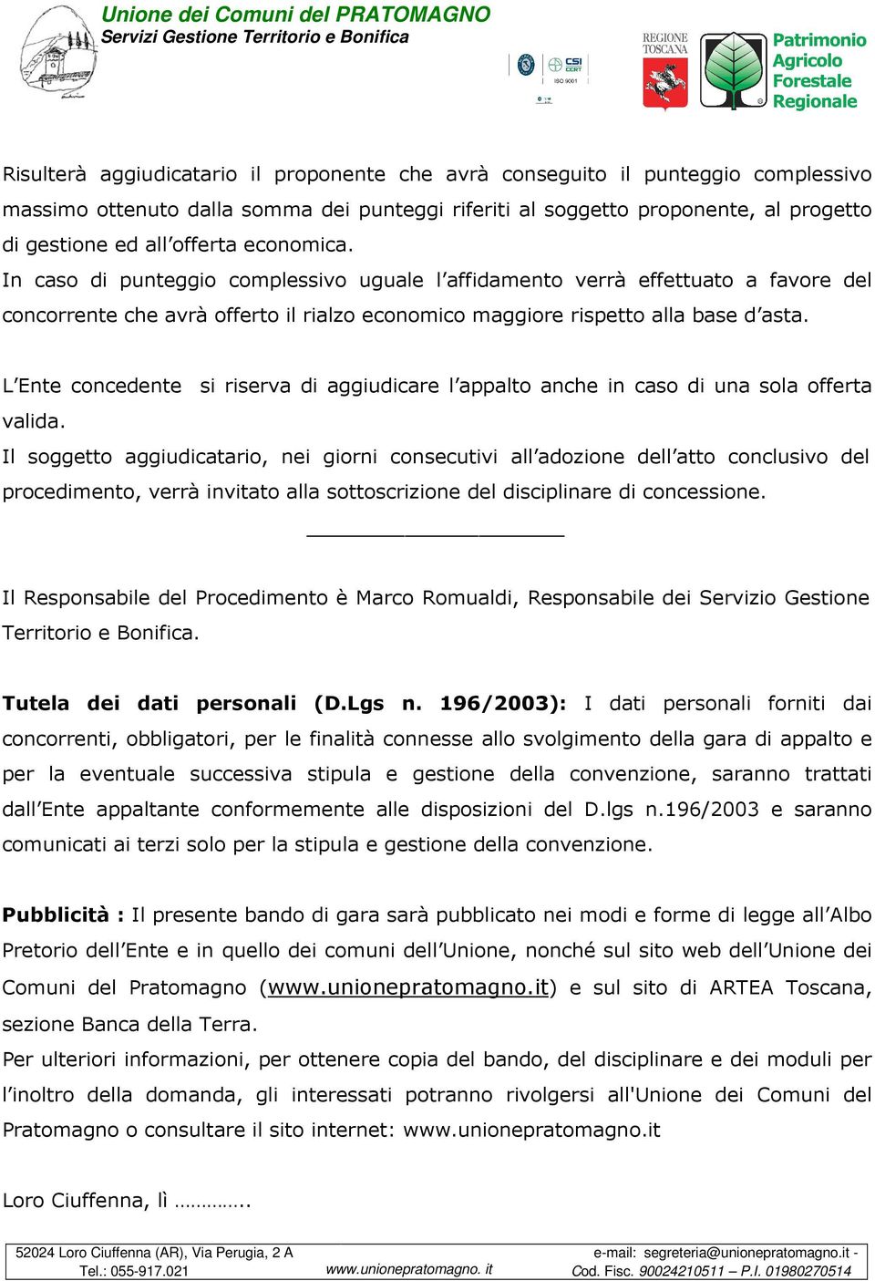 L Ente concedente si riserva di aggiudicare l appalto anche in caso di una sola offerta valida.