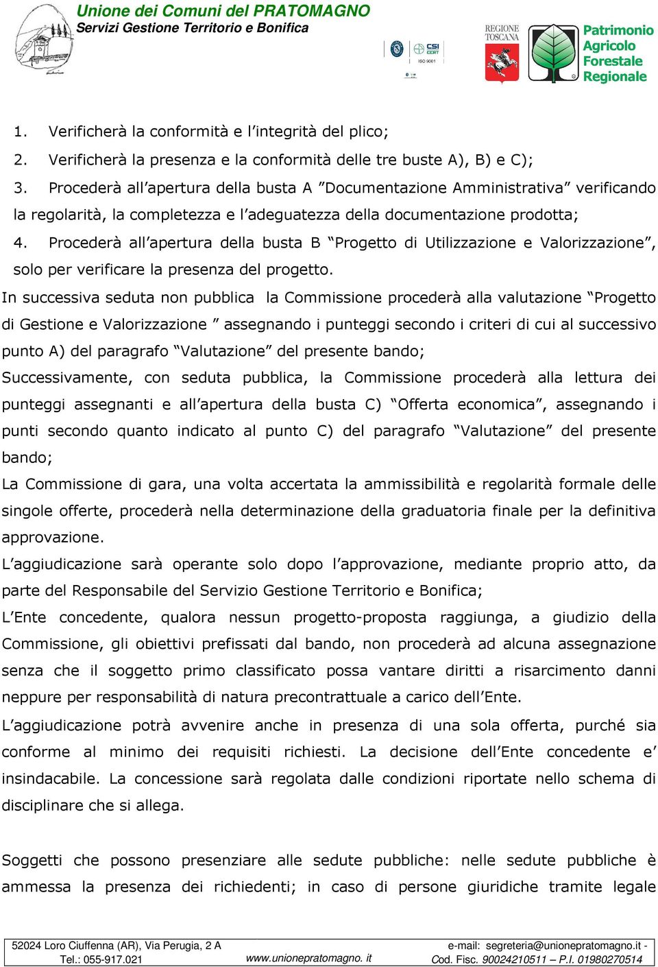 Procederà all apertura della busta B Progetto di Utilizzazione e Valorizzazione, solo per verificare la presenza del progetto.