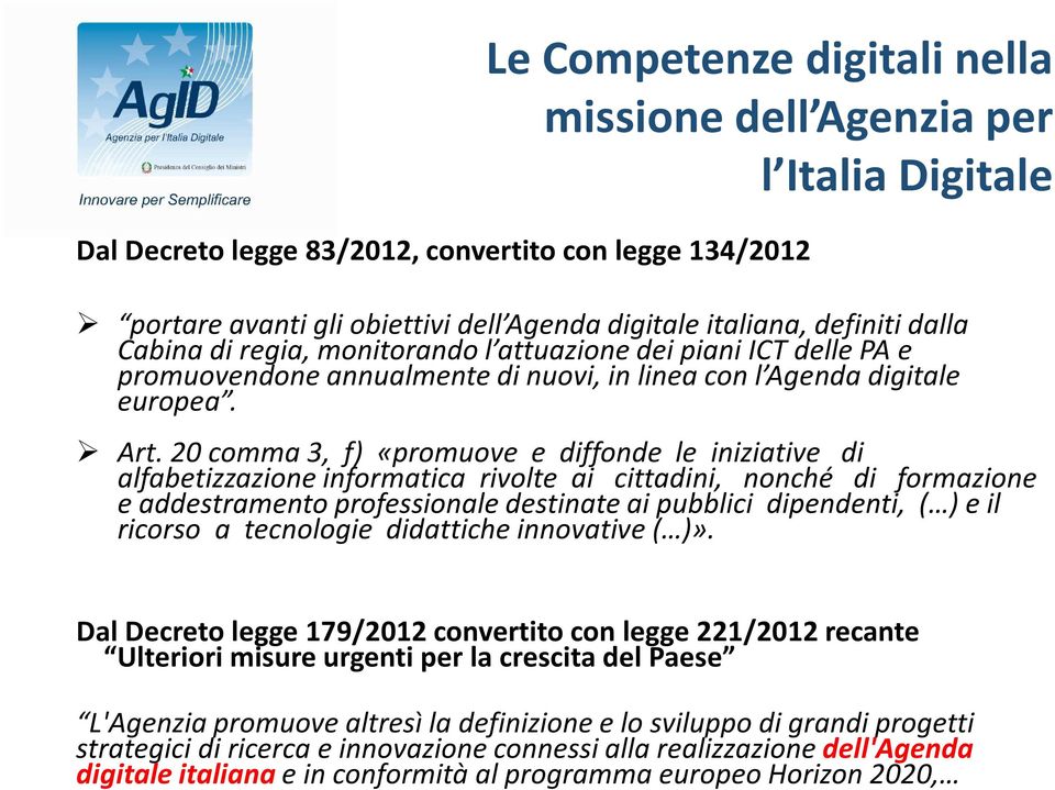 20 comma 3, f) «promuove e diffonde le iniziative di alfabetizzazione informatica rivolte ai cittadini, nonché di formazione e addestramento professionale destinate ai pubblici dipendenti, ( ) e il