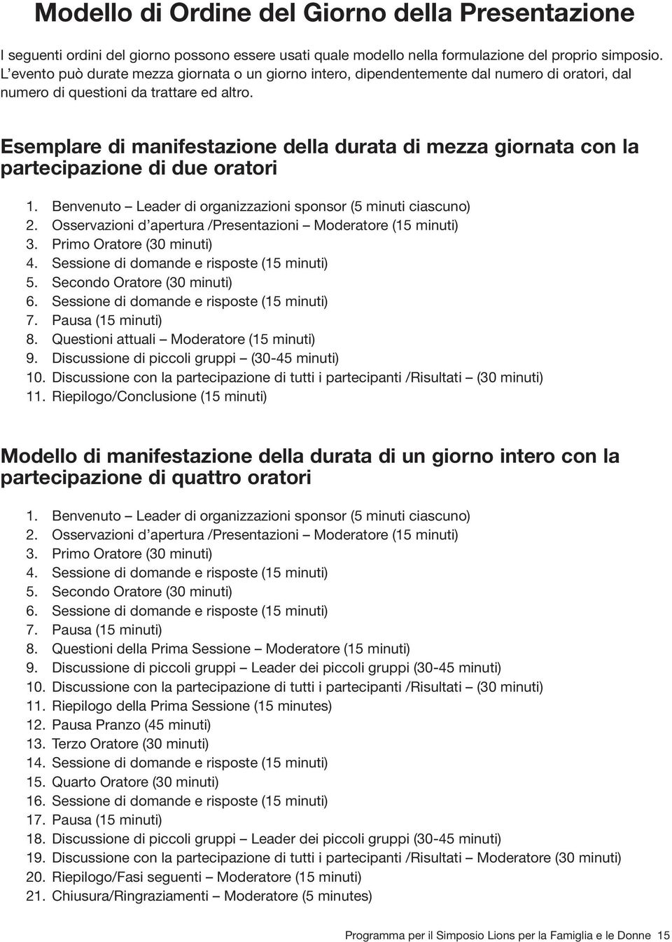 Esemplare di manifestazione della durata di mezza giornata con la partecipazione di due oratori 1. Benvenuto Leader di organizzazioni sponsor (5 minuti ciascuno) 2.