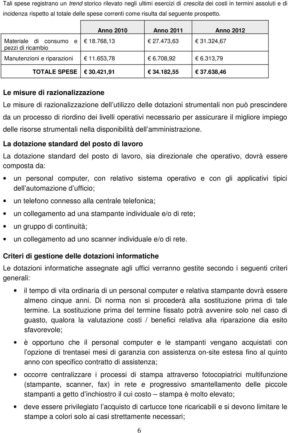 638,46 Le misure di razionalizzazione Le misure di razionalizzazione dell utilizzo delle dotazioni strumentali non può prescindere da un processo di riordino dei livelli operativi necessario per