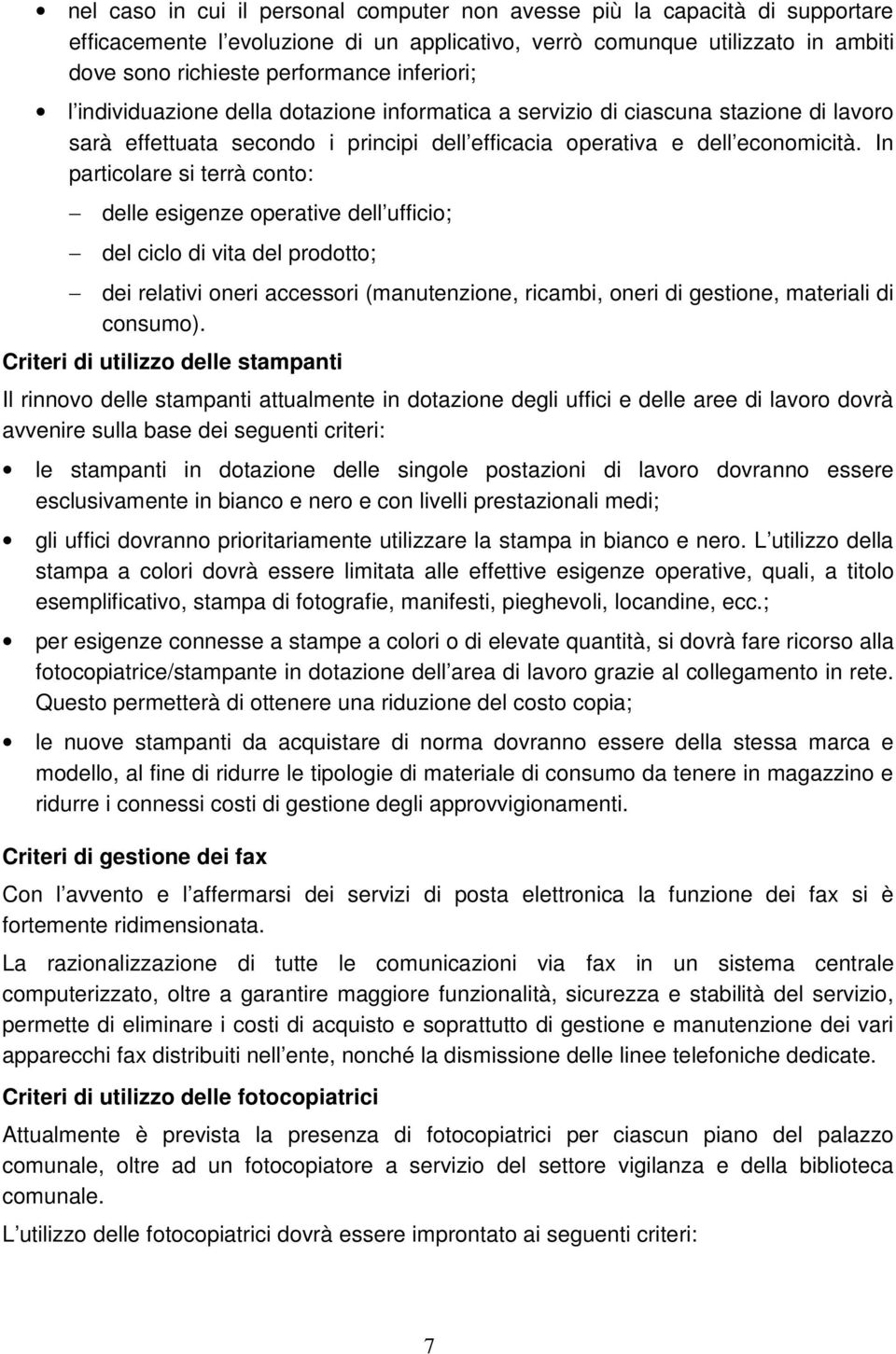 In particolare si terrà conto: delle esigenze operative dell ufficio; del ciclo di vita del prodotto; dei relativi oneri accessori (manutenzione, ricambi, oneri di gestione, materiali di consumo).