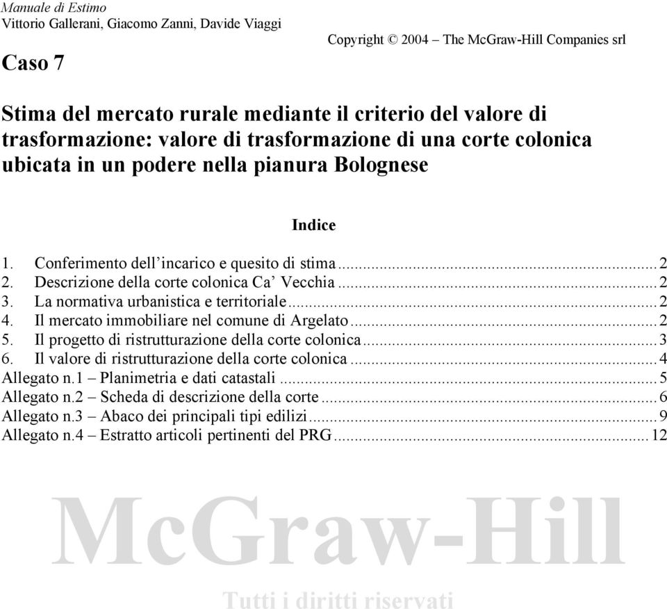 Il mercato immobiliare nel comune di Argelato...2 5. Il progetto di ristrutturazione della corte colonica...3 6. Il valore di ristrutturazione della corte colonica...4 Allegato n.