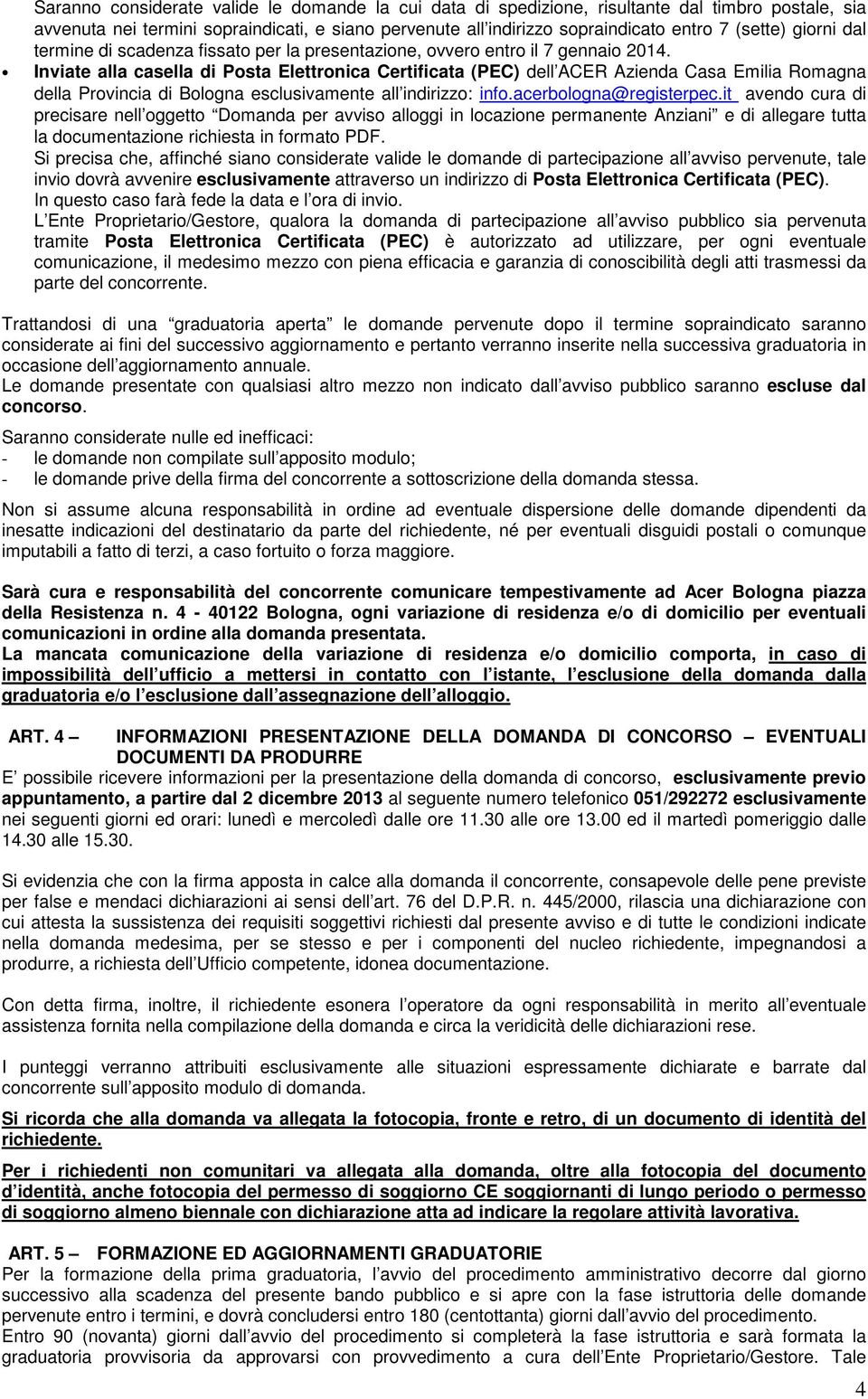 Inviate alla casella di Posta Elettronica Certificata (PEC) dell ACER Azienda Casa Emilia Romagna della Provincia di Bologna esclusivamente all indirizzo: info.acerbologna@registerpec.