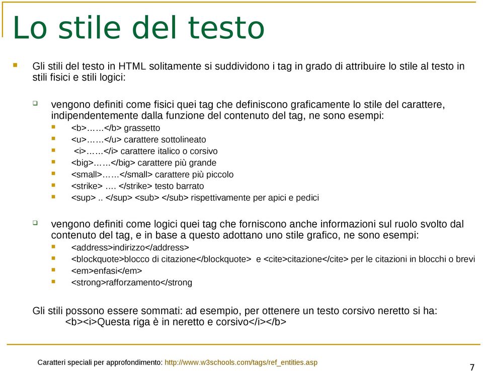 o corsivo <big> </big> carattere più grande <small> </small> carattere più piccolo <strike>. </strike> testo barrato <sup>.