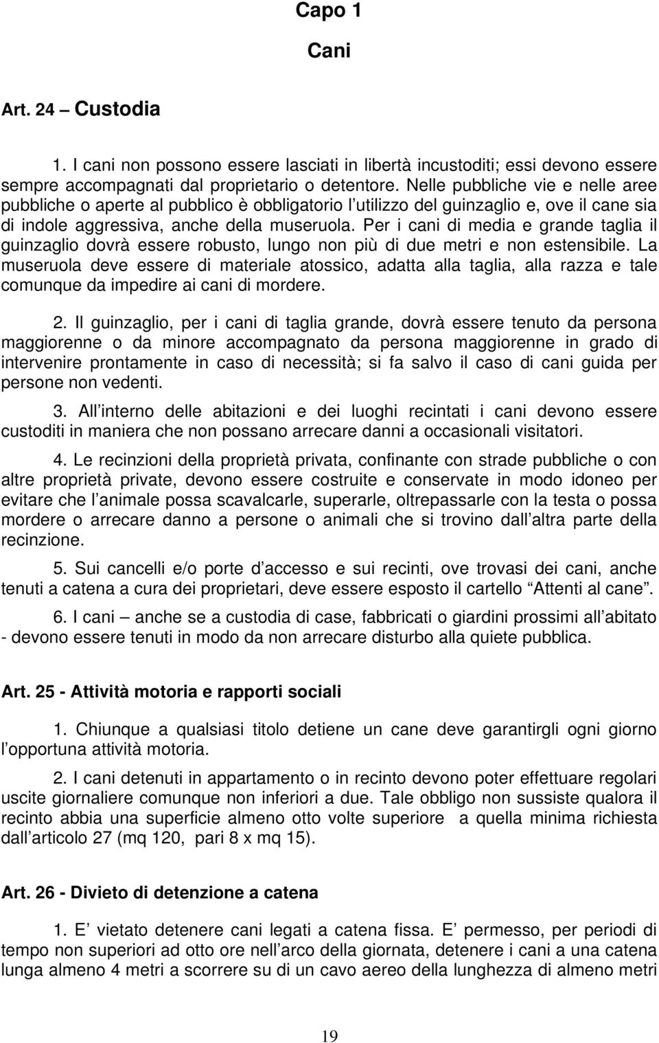 Per i cani di media e grande taglia il guinzaglio dovrà essere robusto, lungo non più di due metri e non estensibile.