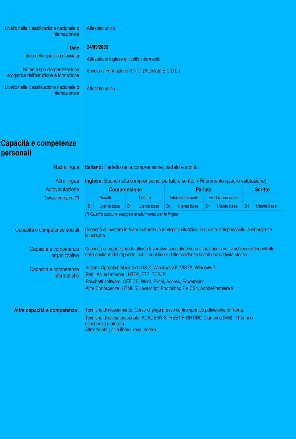 ( Riferimento quadro valutazione) Autovalutazione Comprensione Parlato Scritto Livello europeo (*) Ascolto Lettura Interazione orale Produzione orale B1 Utente base B1 Utente base B1 Utente base B1