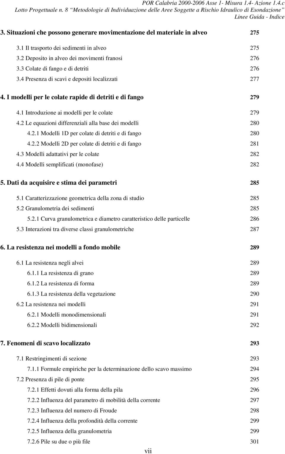 Introduzone a modell per le colate 79 4. Le equazon dfferenzal alla base de modell 80 4.. Modell D per colate d detrt e d fango 80 4.. Modell D per colate d detrt e d fango 8 4.