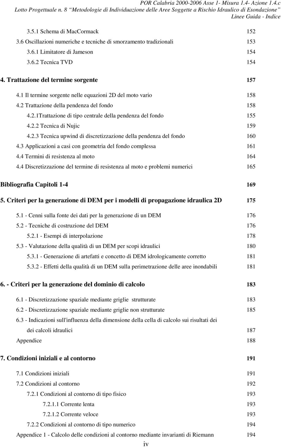 . Tecnca d Nujc 59 4..3 Tecnca upwnd d dscretzzazone della pendenza del fondo 60 4.3 Applcazon a cas con geometra del fondo complessa 6 4.4 Termn d resstenza al moto 64 4.