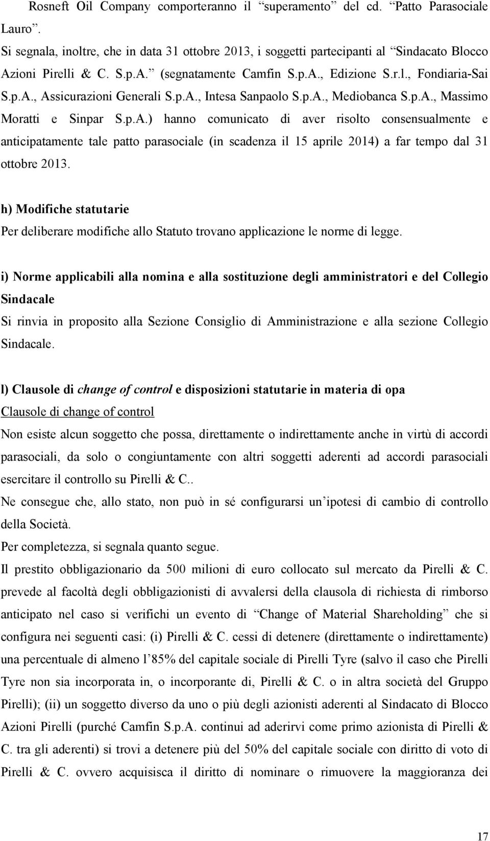 h) Modifiche statutarie Per deliberare modifiche allo Statuto trovano applicazione le norme di legge.