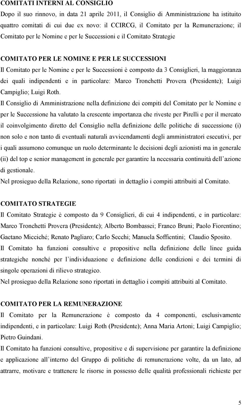 Consiglieri, la maggioranza dei quali indipendenti e in particolare: Marco Tronchetti Provera (Presidente); Luigi Campiglio; Luigi Roth.