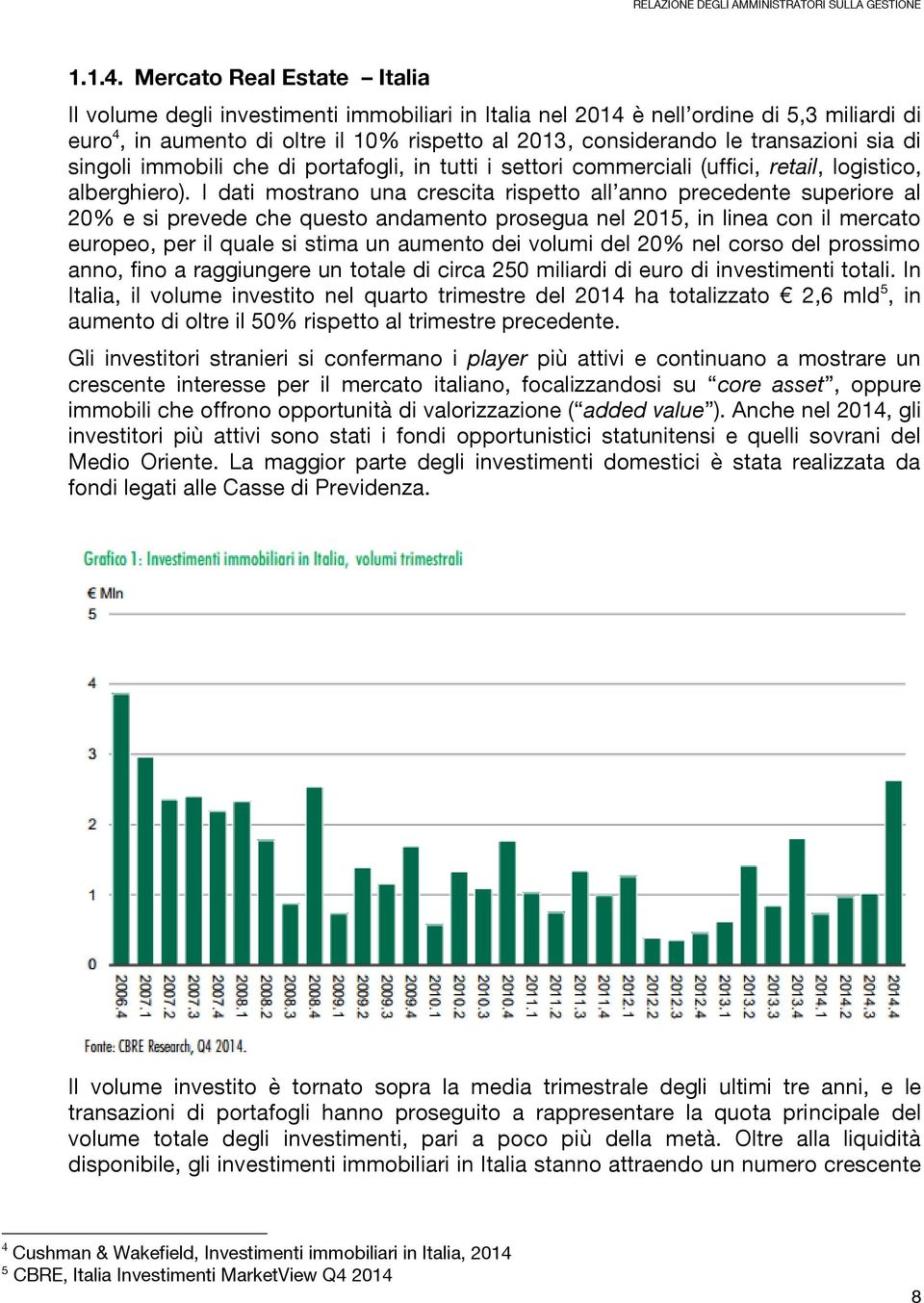 transazioni sia di singoli immobili che di portafogli, in tutti i settori commerciali (uffici, retail, logistico, alberghiero).