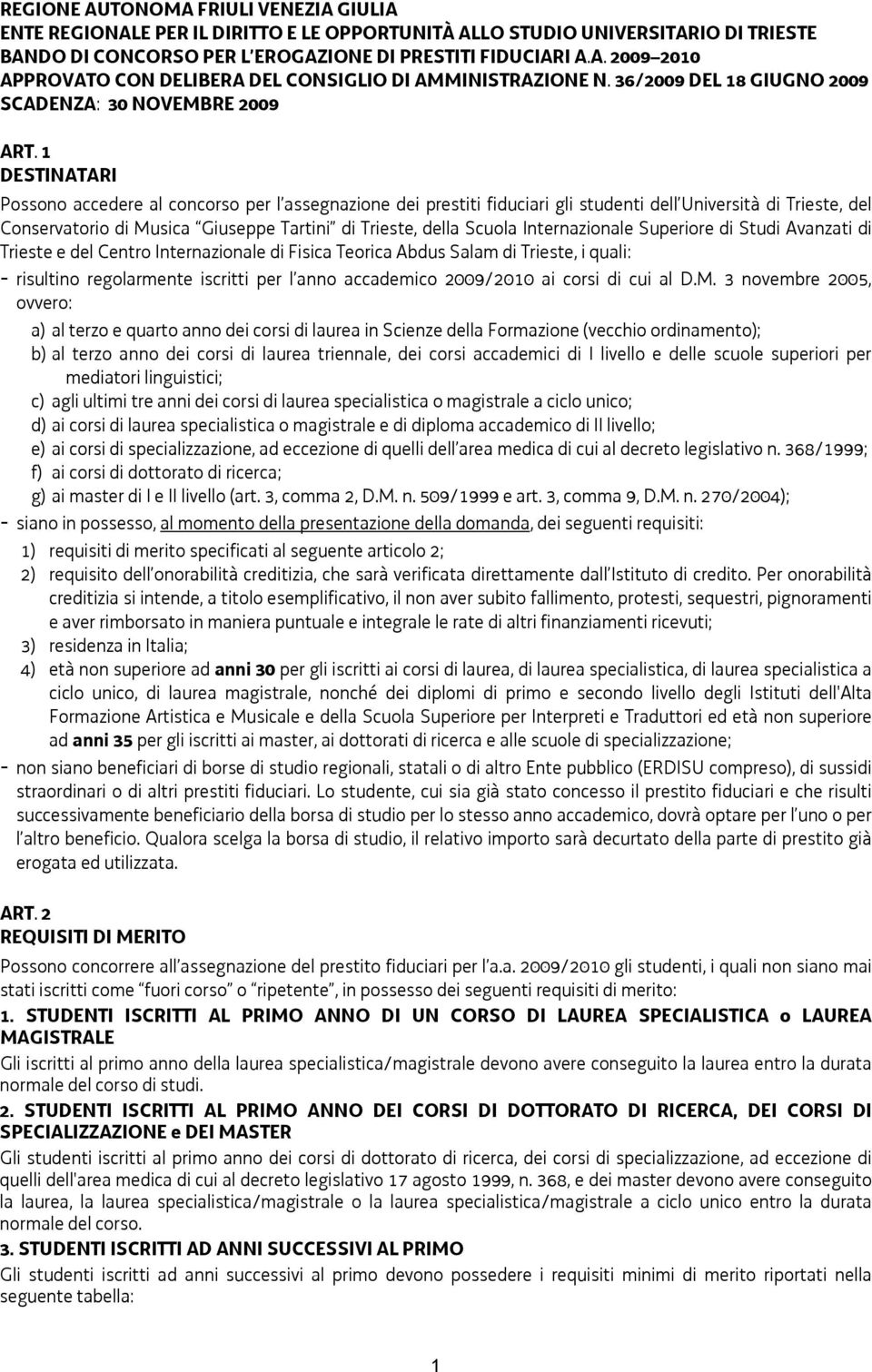 DESTINATARI Possono accedere al concorso per l assegnazione dei prestiti fiduciari gli studenti dell Università di Trieste, del Conservatorio di Musica Giuseppe Tartini di Trieste, della Scuola