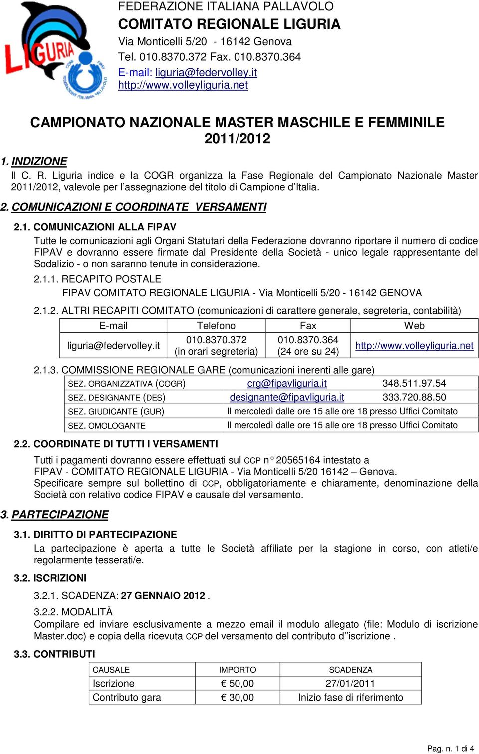 1. COMUNICAZIONI ALLA FIPAV Tutte le comunicazioni agli Organi Statutari della Federazione dovranno riportare il numero di codice FIPAV e dovranno essere firmate dal Presidente della Società - unico