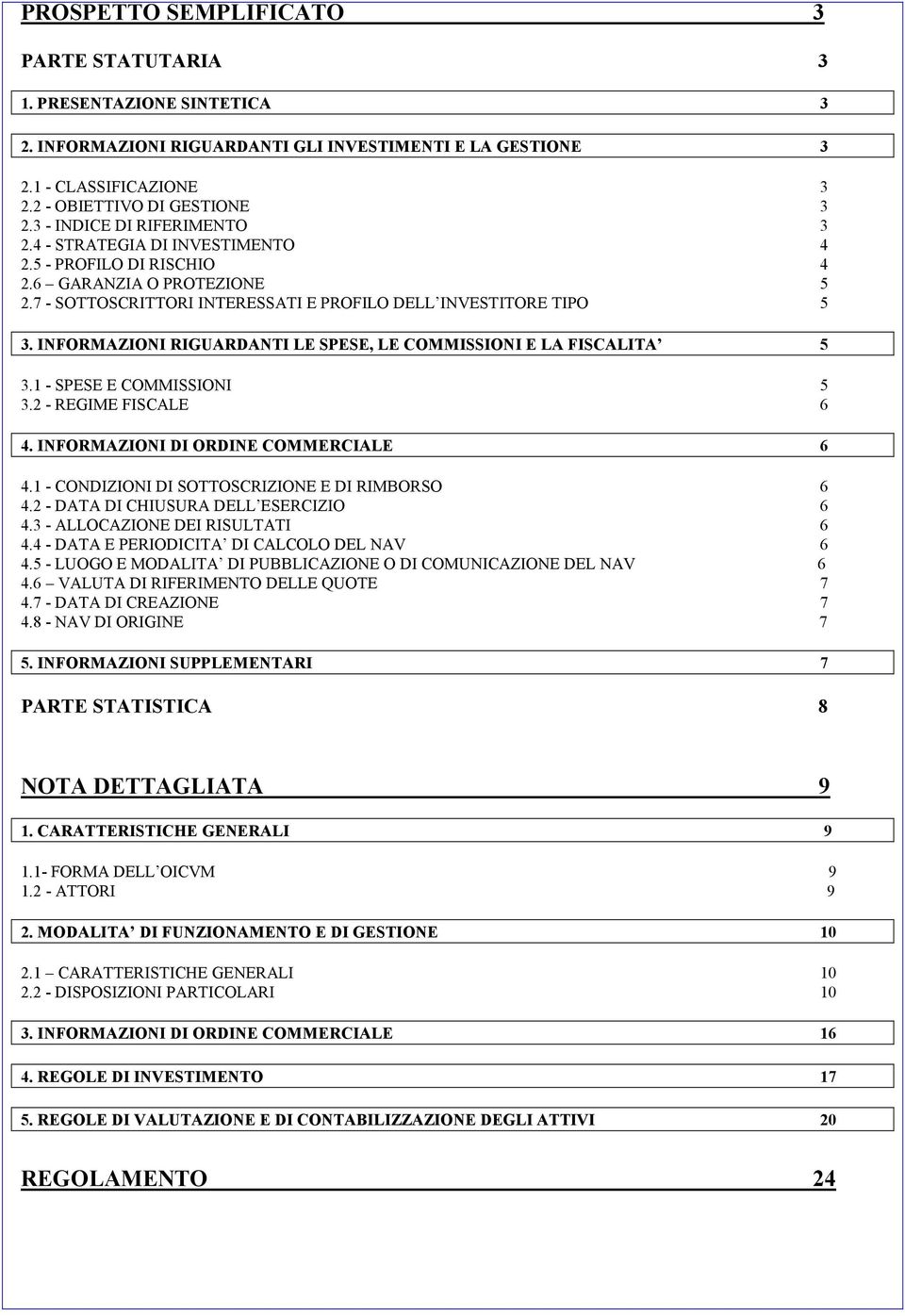 INFORMAZIONI RIGUARDANTI LE SPESE, LE COMMISSIONI E LA FISCALITA 5 3.1 - SPESE E COMMISSIONI 5 3.2 - REGIME FISCALE 6 4. INFORMAZIONI DI ORDINE COMMERCIALE 6 4.