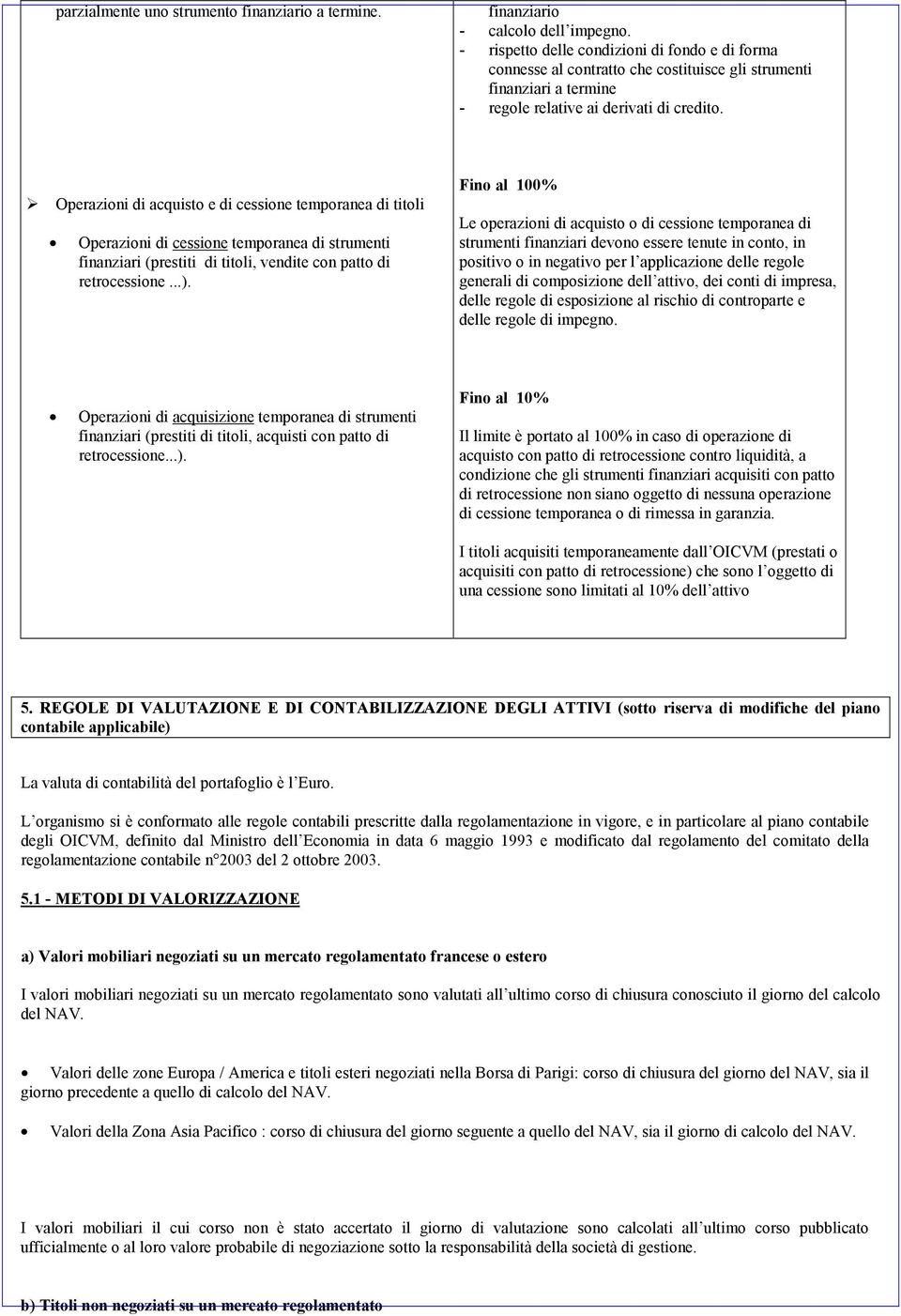 " Operazioni di acquisto e di cessione temporanea di titoli Operazioni di cessione temporanea di strumenti finanziari (prestiti di titoli, vendite con patto di retrocessione...).