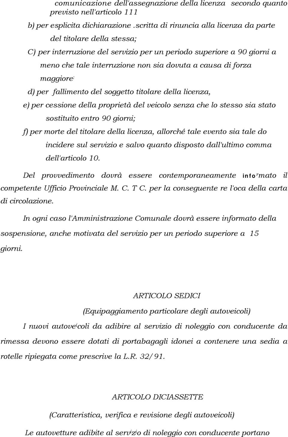 maggiore : d) per fallimento del soggetto titolare della licenza, e) per cessione della proprietà del veicolo senza che lo stesso sia stato sostituito entro 90 giorni; f) per morte del titolare della