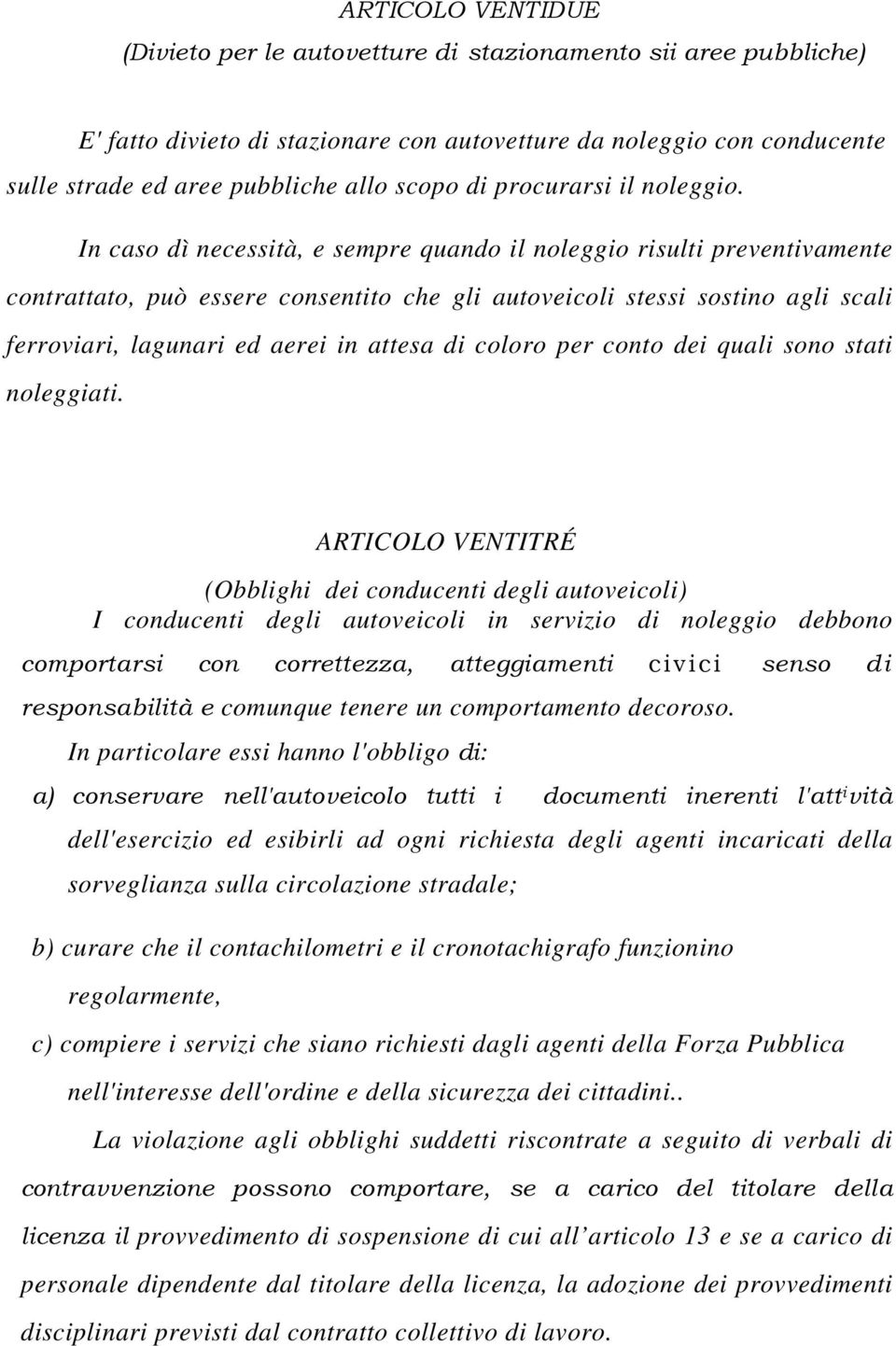 In caso dì necessità, e sempre quando il noleggio risulti preventivamente contrattato, può essere consentito che gli autoveicoli stessi sostino agli scali ferroviari, lagunari ed aerei in attesa di