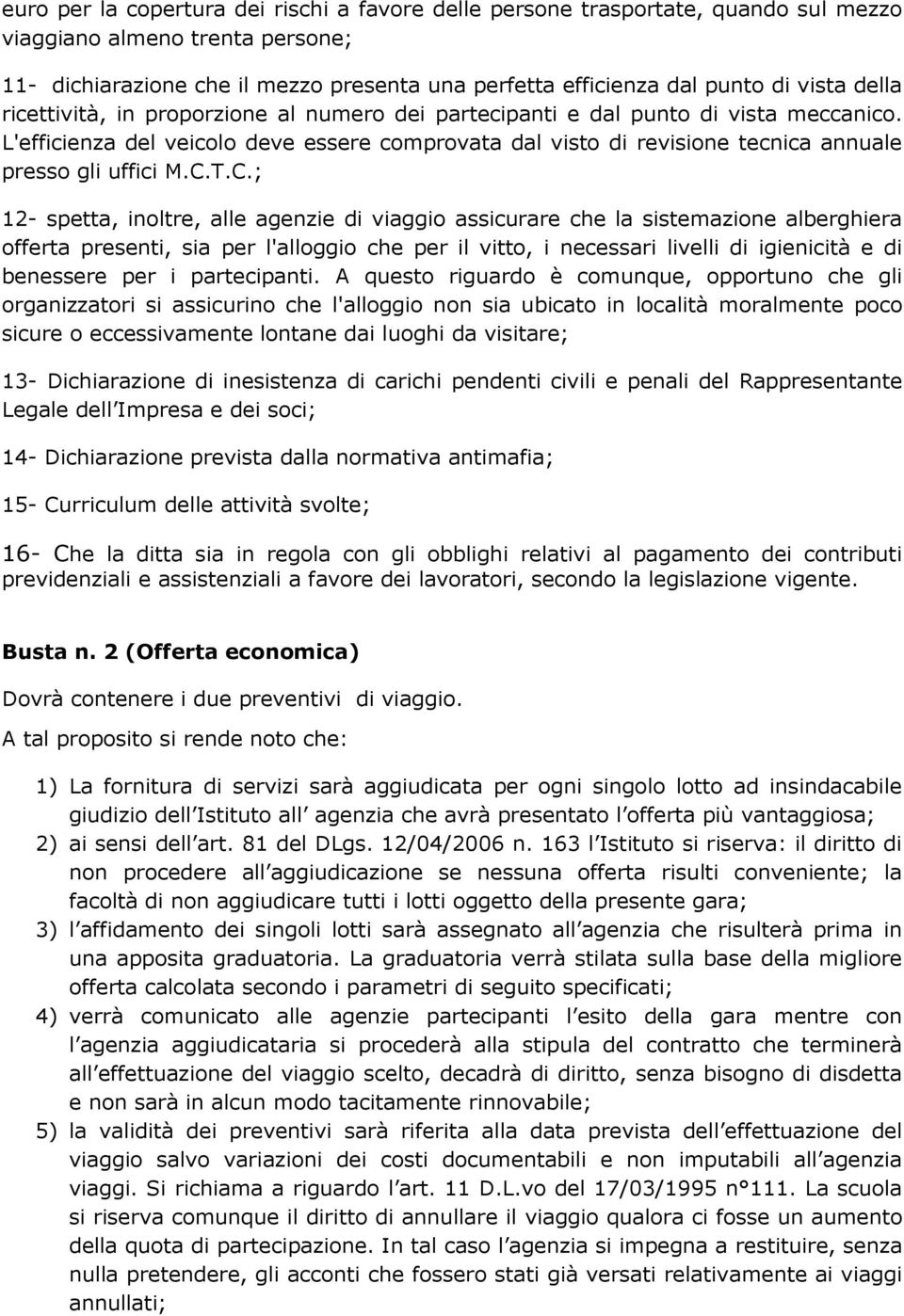 L'efficienza del veicolo deve essere comprovata dal visto di revisione tecnica annuale presso gli uffici M.C.