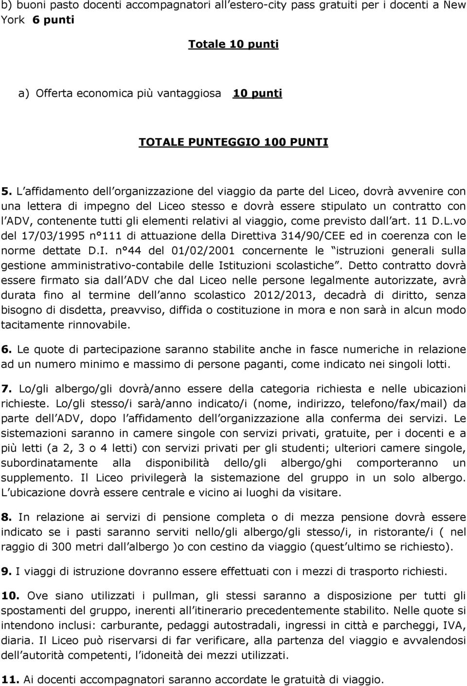 elementi relativi al viaggio, come previsto dall art. 11 D.L.vo del 17/03/1995 n 111 di attuazione della Direttiva 314/90/CEE ed in coerenza con le norme dettate D.I.