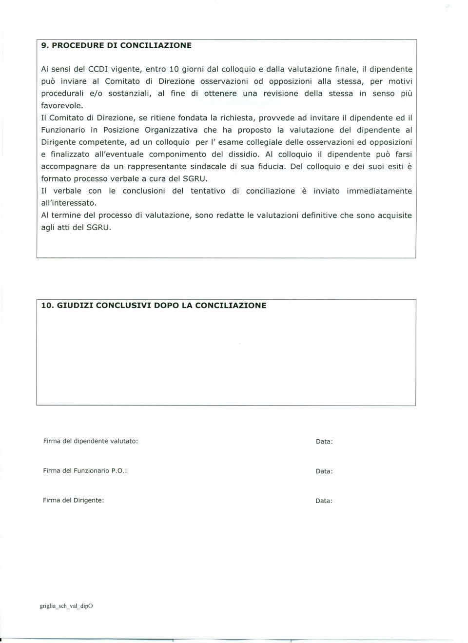 Il Comitato di Direzione, se ritiene fondata la richiesta, provvede ad invitare il dipendente ed il Funzionario in Posizione Organizzativa che ha proposto la valutazione del dipendente al Dirigente