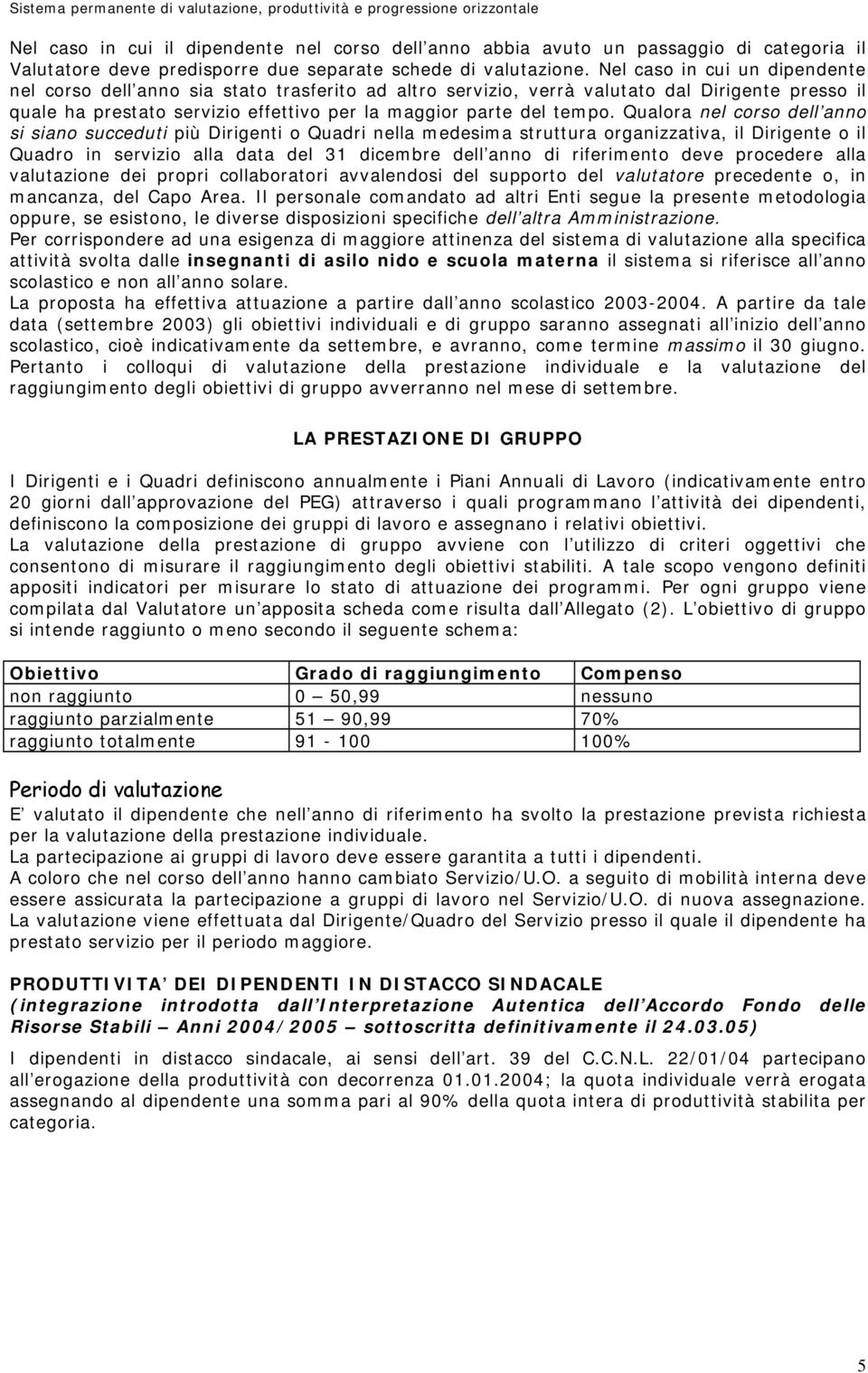 Qualora nel corso dell anno si siano succeduti più Dirigenti o Quadri nella medesima struttura organizzativa, il Dirigente o il Quadro in servizio alla data del 31 dicembre dell anno di riferimento