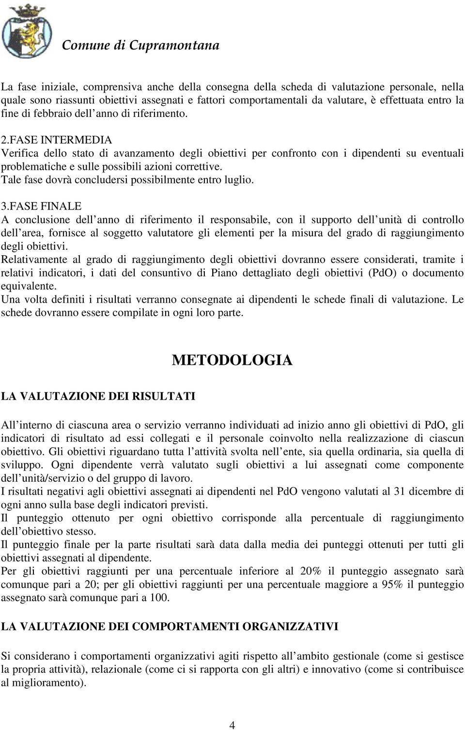 FASE INTERMEDIA Verifica dello stato di avanzamento degli obiettivi per confronto con i dipendenti su eventuali problematiche e sulle possibili azioni correttive.