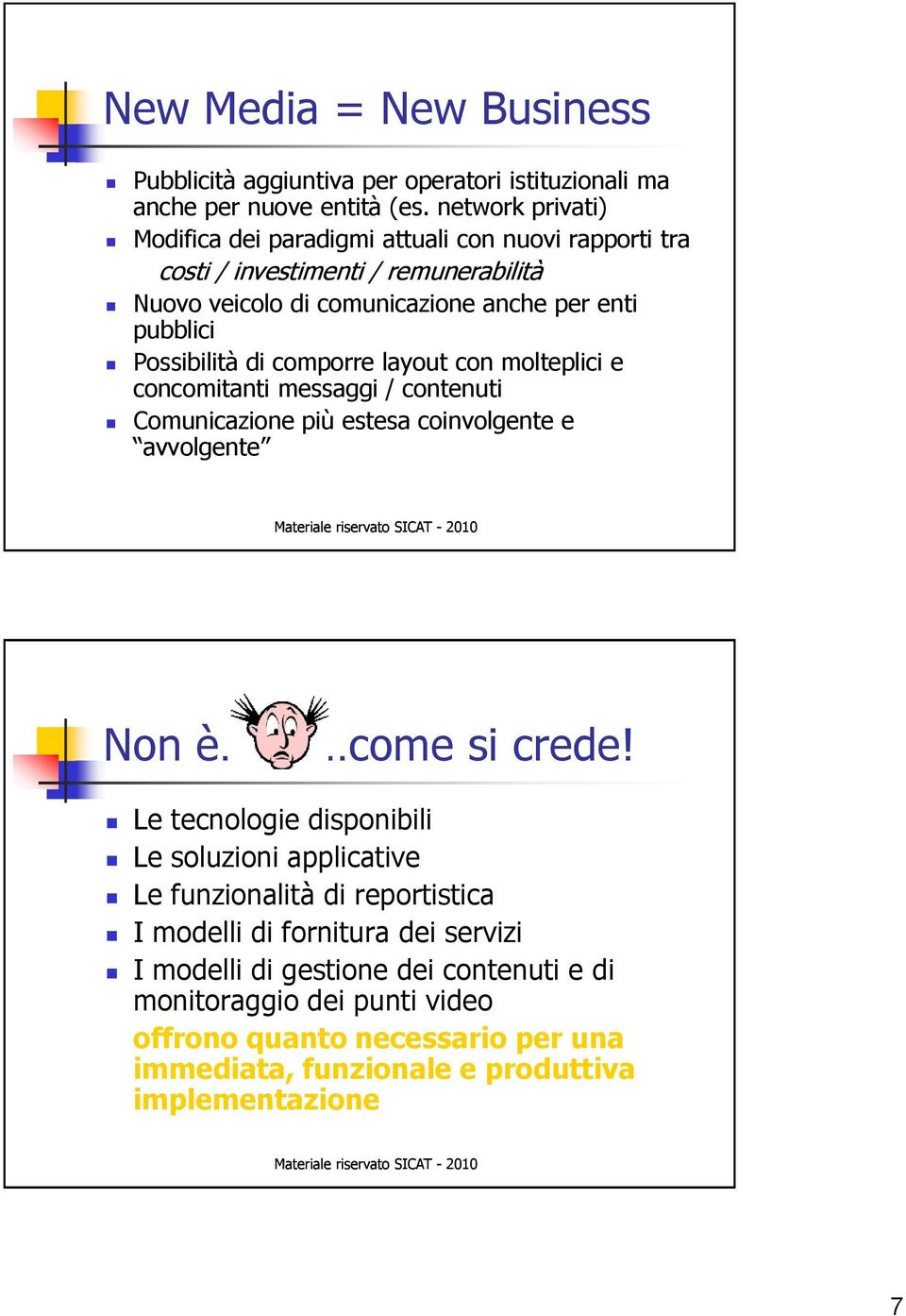 Possibilità di comporre layout con molteplici e concomitanti messaggi / contenuti Comunicazione più estesa coinvolgente e avvolgente Non è come si crede!