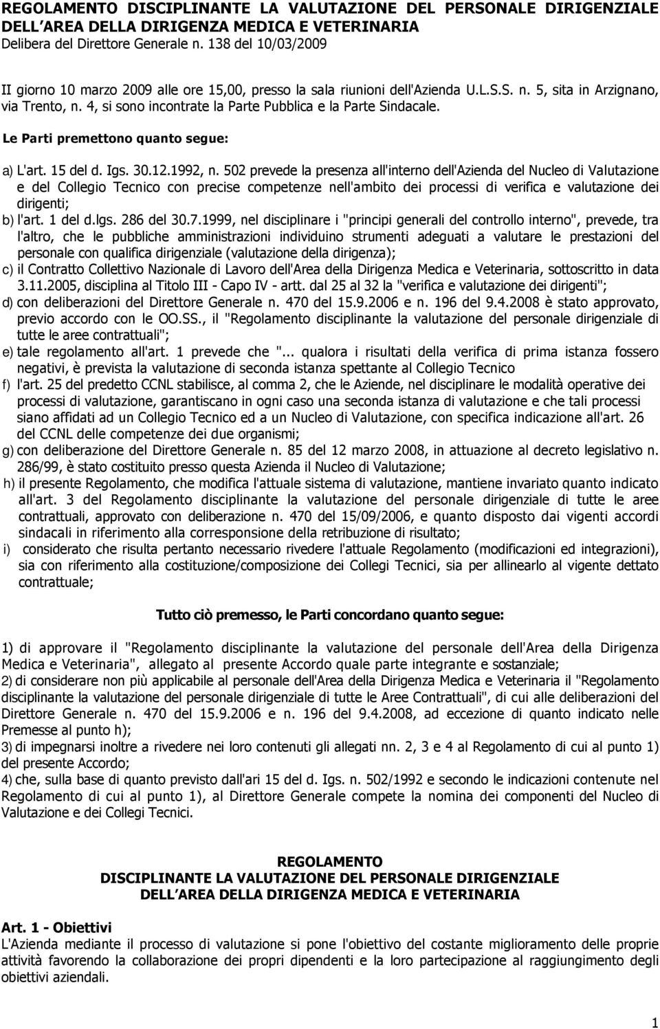 4, si sono incontrate la Parte Pubblica e la Parte Sindacale. Le Parti premettono quanto segue: a) L'art. 15 del d. Igs. 30.12.1992, n.