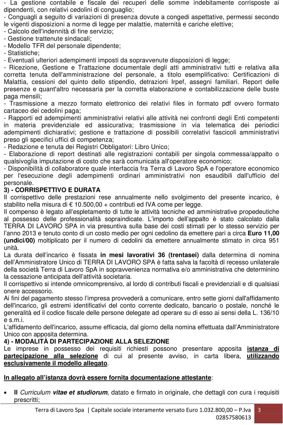 - Modello TFR del personale dipendente; - Statistiche; - Eventuali ulteriori adempimenti imposti da sopravvenute disposizioni di legge; - Ricezione, Gestione e Trattazione documentale degli atti