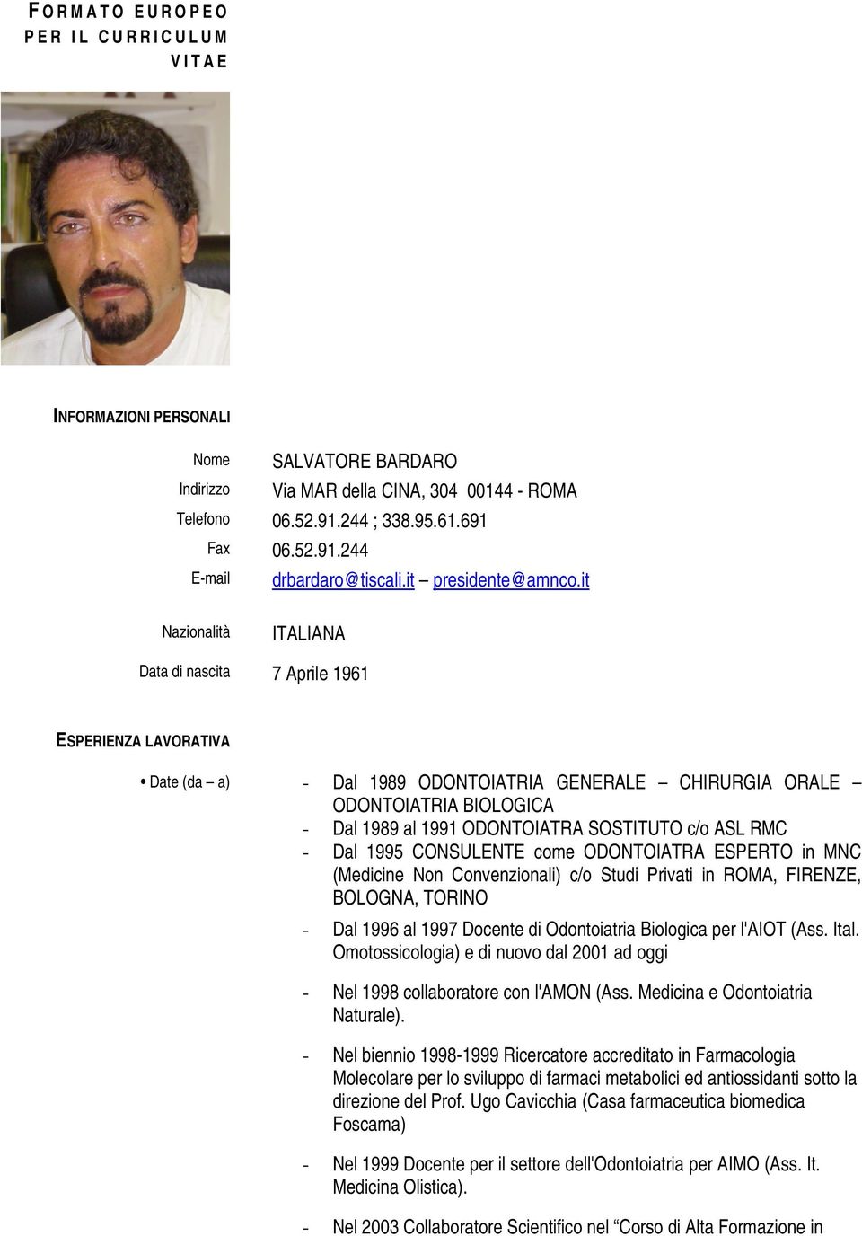 it Nazionalità ITALIANA Data di nascita 7 Aprile 1961 ESPERIENZA LAVORATIVA Date (da a) - Dal 1989 ODONTOIATRIA GENERALE CHIRURGIA ORALE ODONTOIATRIA BIOLOGICA - Dal 1989 al 1991 ODONTOIATRA