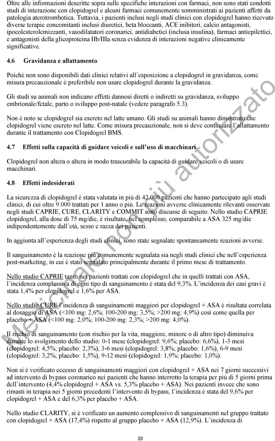 Tuttavia, i pazienti inclusi negli studi clinici con clopidogrel hanno ricevuto diverse terapie concomitanti inclusi diuretici, beta bloccanti, ACE inibitori, calcio antagonisti,