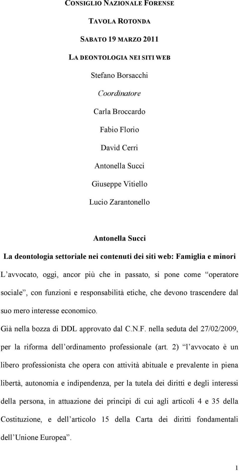 responsabilità etiche, che devono trascendere dal suo mero interesse economico. Già nella bozza di DDL approvato dal C.N.F.