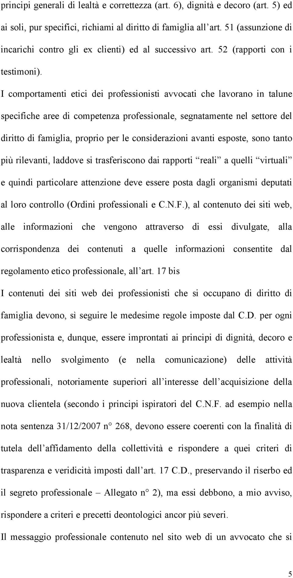 I comportamenti etici dei professionisti avvocati che lavorano in talune specifiche aree di competenza professionale, segnatamente nel settore del diritto di famiglia, proprio per le considerazioni