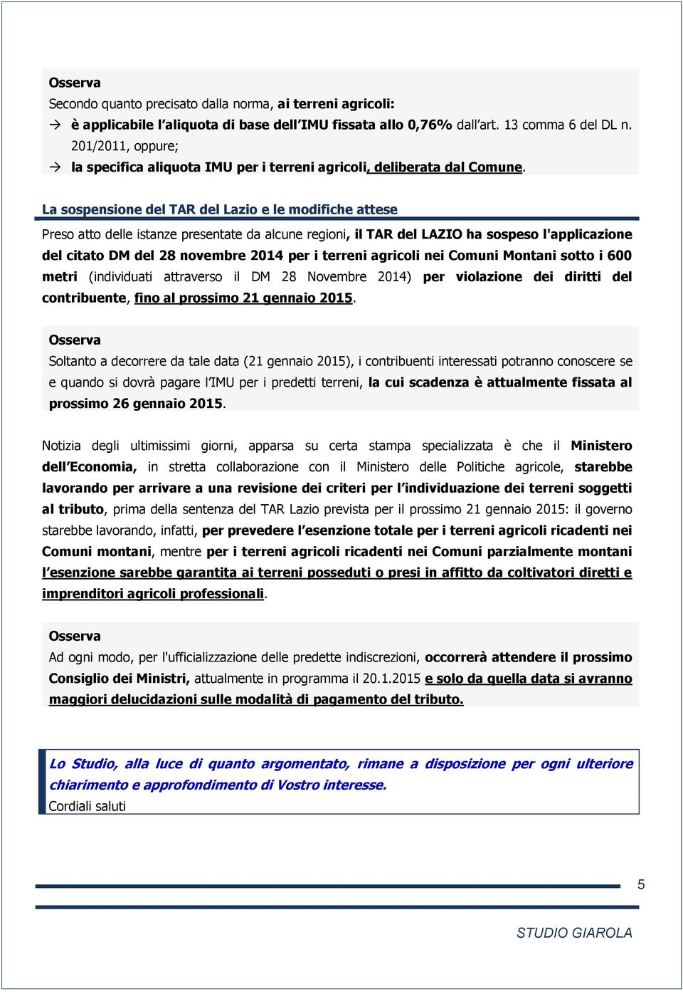 La sospensione del TAR del Lazio e le modifiche attese Preso atto delle istanze presentate da alcune regioni, il TAR del LAZIO ha sospeso l'applicazione del citato DM del 28 novembre 2014 per i