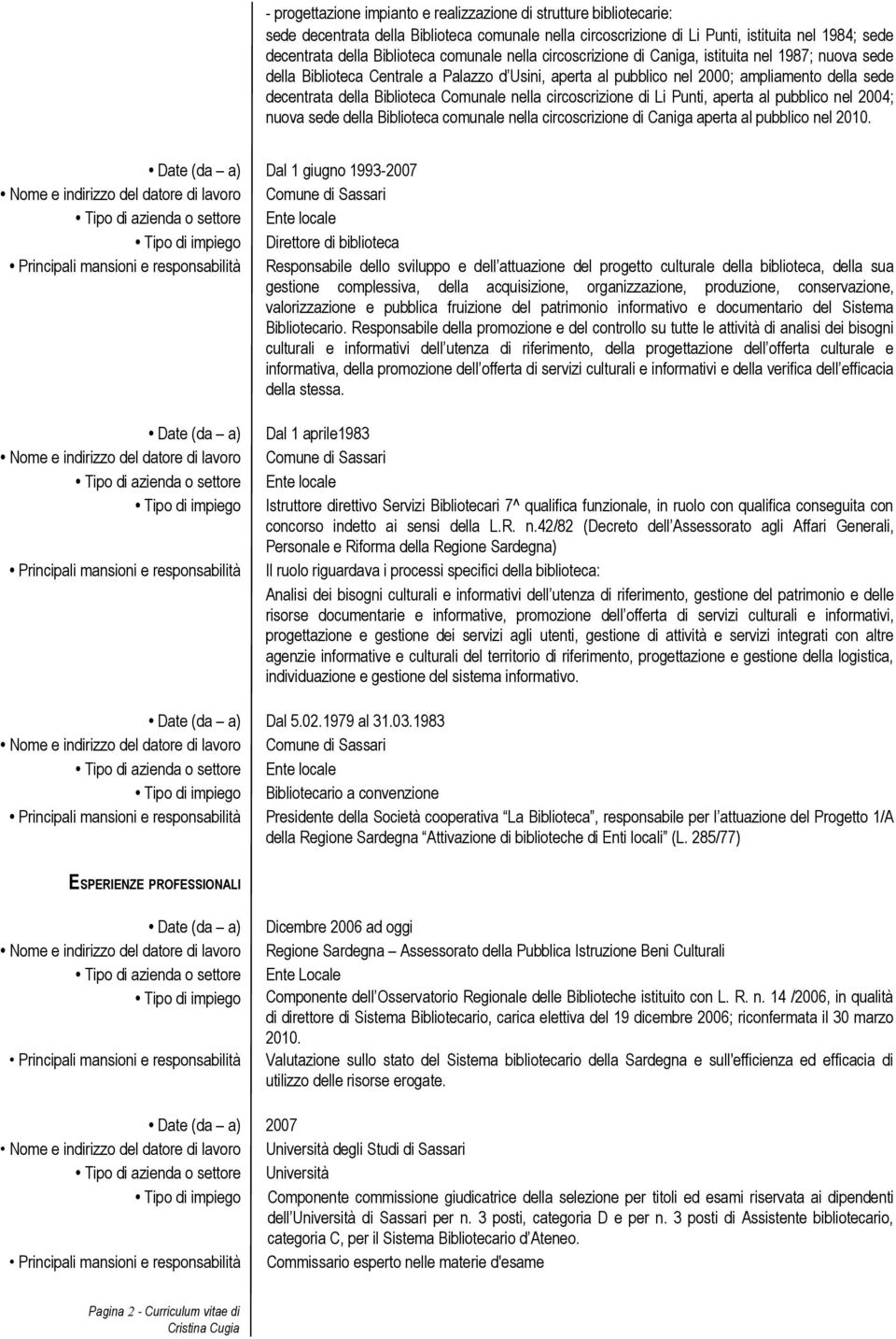 Comunale nella circoscrizione di Li Punti, aperta al pubblico nel 2004; nuova sede della Biblioteca comunale nella circoscrizione di Caniga aperta al pubblico nel 2010.