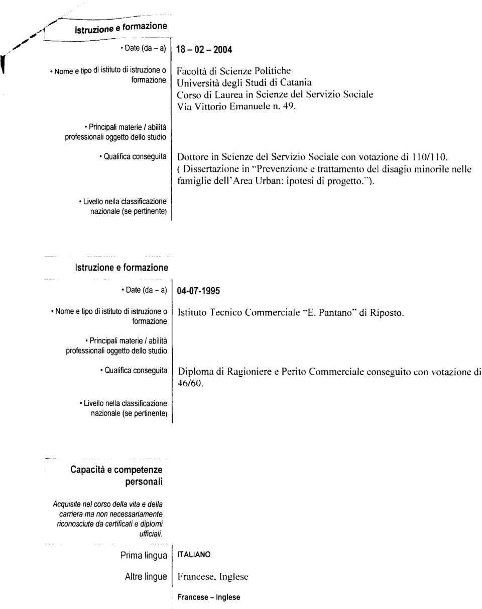 Livello nella classificazione Istruzione e 04-07-1995 Istituto Tecnico Commerciale "E. Pantano" di Riposto. Diploma di Ragioniere e Perito Commerciale conseguito con votazione di 46/60.