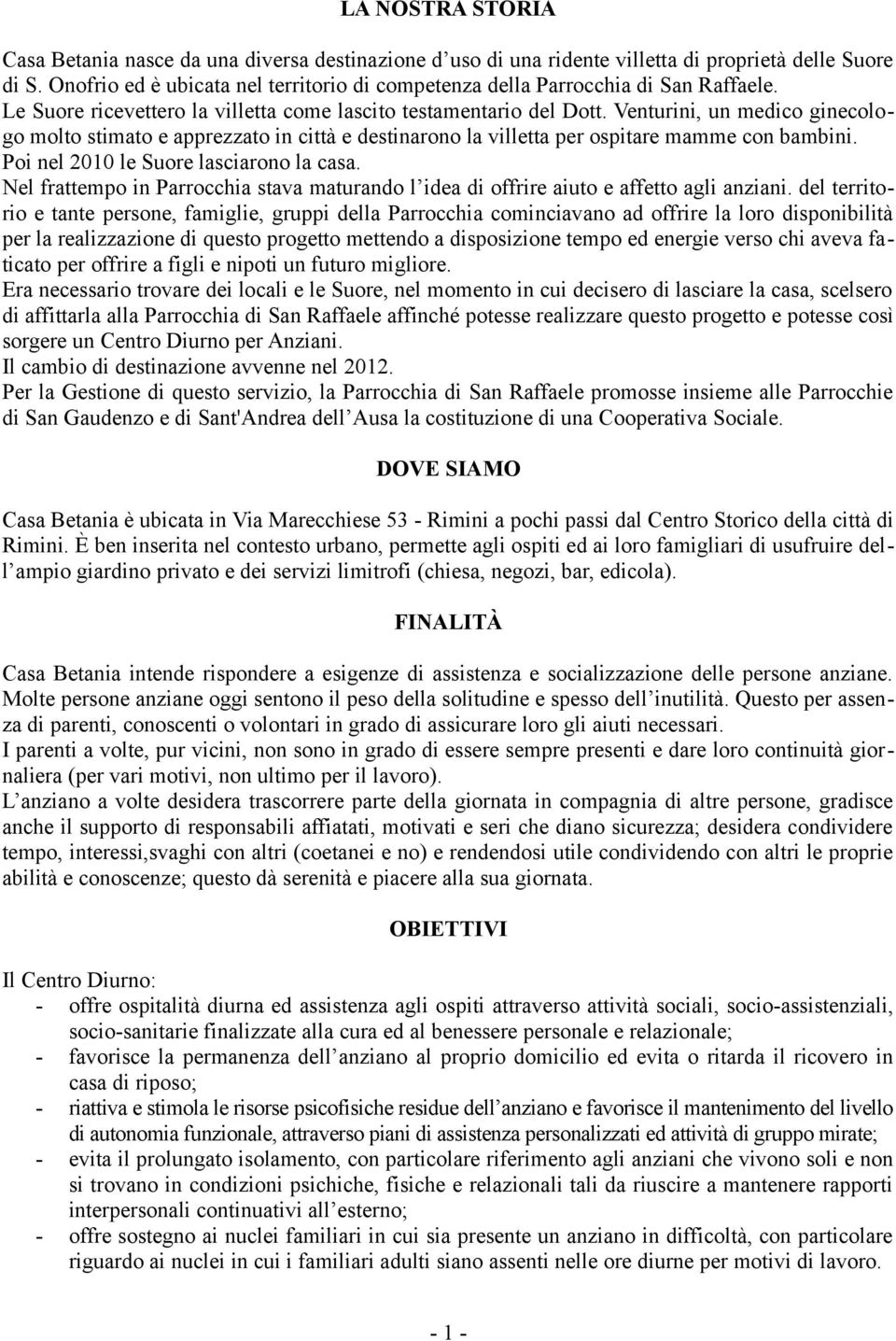 Venturini, un medico ginecologo molto stimato e apprezzato in città e destinarono la villetta per ospitare mamme con bambini. Poi nel 2010 le Suore lasciarono la casa.