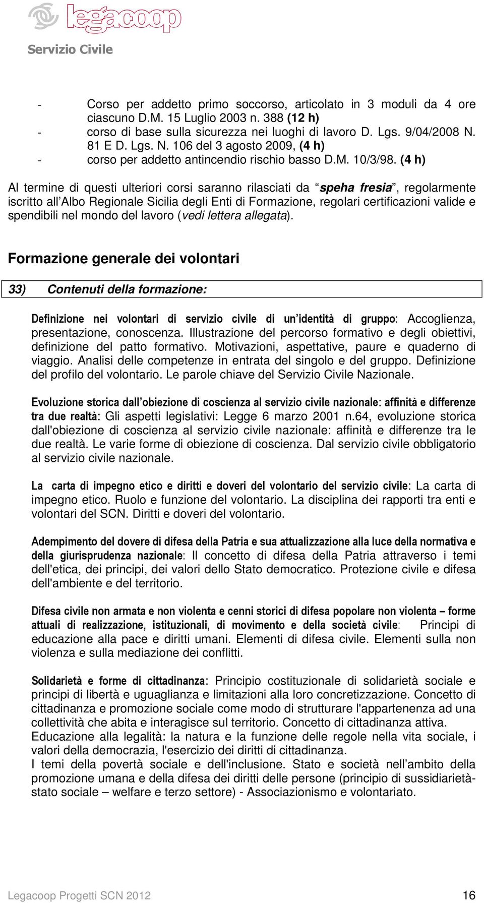 (4 h) Al termine di questi ulteriori corsi saranno rilasciati da speha fresia, regolarmente iscritto all Albo Regionale Sicilia degli Enti di Formazione, regolari certificazioni valide e spendibili