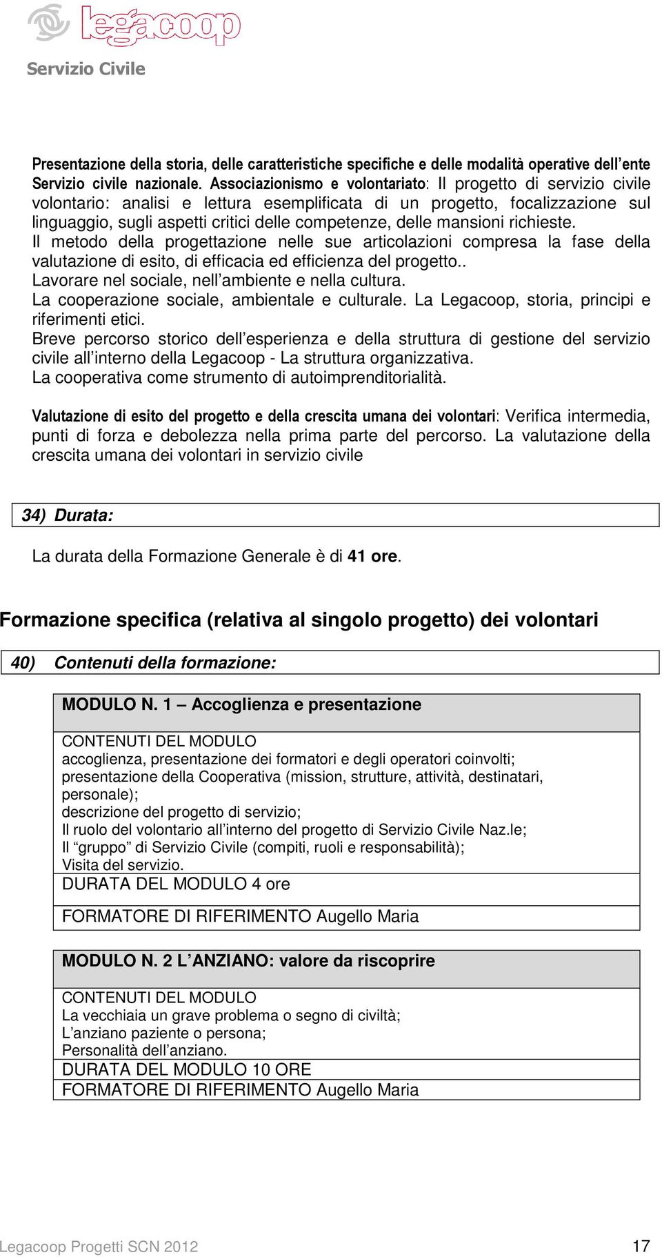 mansioni richieste. Il metodo della progettazione nelle sue articolazioni compresa la fase della valutazione di esito, di efficacia ed efficienza del progetto.