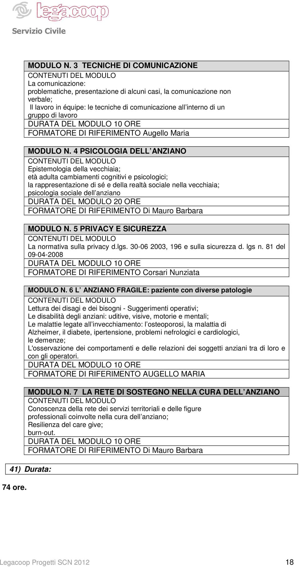 interno di un gruppo di lavoro DURATA DEL MODULO 10 ORE FORMATORE DI RIFERIMENTO Augello Maria  4 PSICOLOGIA DELL ANZIANO CONTENUTI DEL MODULO Epistemologia della vecchiaia; età adulta cambiamenti