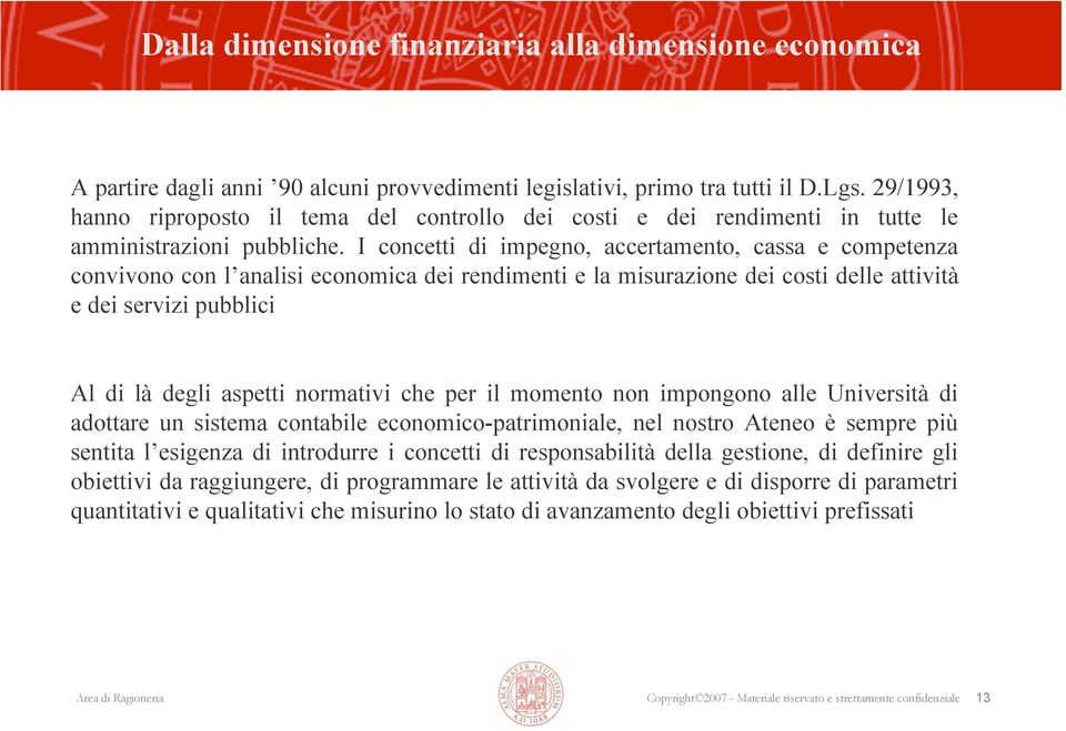 I concetti di impegno, accertamento, cassa e competenza convivono con l analisi economica dei rendimenti e la misurazione dei costi delle attività e dei servizi pubblici Al di là degli aspetti