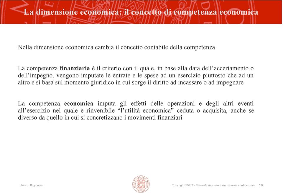 altro e si basa sul momento giuridico in cui sorge il diritto ad incassare o ad impegnare La competenza economica imputa gli effetti delle operazioni e degli